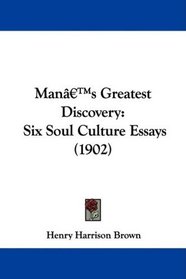 Man's Greatest Discovery: Six Soul Culture Essays (1902)