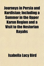 Journeys in Persia and Kurdistan; Including a Summer in the Upper Karun Region and a Visit to the Nestorian Rayahs