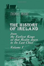 History of Ireland, from the Earliest Kings of that Realm down to Its Last Chief: Volume 1