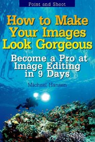 Point and Shoot: How to Make Your Images Look Gorgeous: Become a Pro at Image Editing in 9 Days (Volume 2)