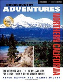 Backcountry Adventures Northern California: The Ultimate Guide to the Backcountry for Anyone with a Sport Utility Vehicle (Backcountry Adventures)