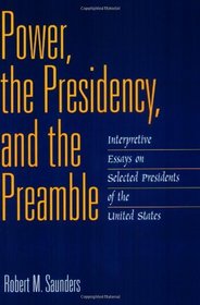 Power, the Presidency, and the Preamble: Interpretive Essays on Selected Presidents of the United States