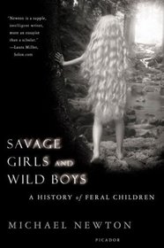 Savage Girls and Wild Boys : A History of Feral Children