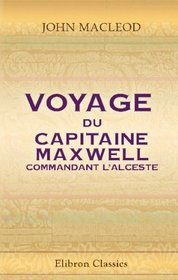 Voyage du capitaine Maxwell, commandant l'Alceste: Sur la mer Jaune, le long des ctes de la Core, et dans les les de Liou-tchiou [...] (French Edition)