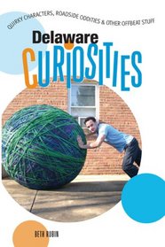 Delaware Curiosities: Quirky Characters, Roadside Oddities & Other Offbeat Stuff (Curiosities Series)
