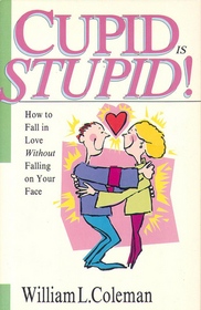 Cupid Is Stupid: How to Fall in Love Without Falling on Your Face
