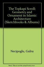 The Topkapi Scroll -- Geometry and Ornament in Islamic Architecture (Sketchbooks & Albums)