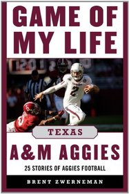Game of My Life Texas A&M Aggies: Memorable Stories of Aggie Football (Game of My Life)