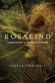 Rosalind: A Biography of Shakespeare's Immortal Heroine