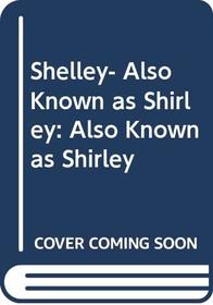 Shelley, Also Known as Shirley: Also Known as Shirley