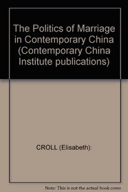 The Politics of Marriage in Contemporary China (Contemporary China Institute Publications)