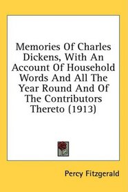Memories Of Charles Dickens, With An Account Of Household Words And All The Year Round And Of The Contributors Thereto (1913)