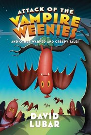 Attack of the Vampire Weenies: And Other Warped and Creepy Tales
