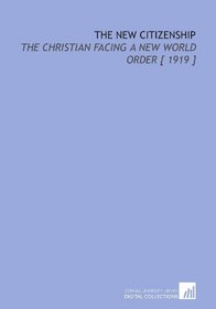 The New Citizenship: The Christian Facing a New World Order [ 1919 ]