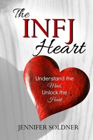 The INFJ Heart: Understand the Mind, Unlock the Heart