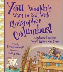 You Wouldn't Want to Sail with Christopher Columbus!: Uncharted Waters You'd Rather Not Cross (You Wouldn't Want to...)