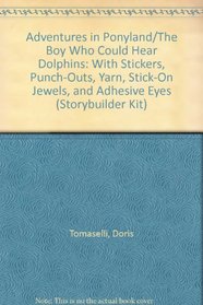 Adventures in Ponyland/The Boy Who Could Hear Dolphins: With Stickers, Punch-Outs, Yarn, Stick-On Jewels, and Adhesive Eyes (Storybuilder Kit)