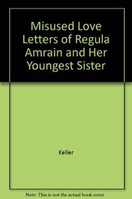 Misused Love Letters and Regula Amrain and Her Youngest Sister (Two Novellas)