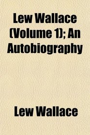 Lew Wallace (Volume 1); An Autobiography