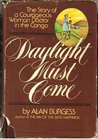 Daylight must come;: The story of a courageous woman doctor in the Congo