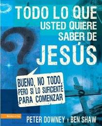 Todo lo que quieres saber de Jesus: Bueno, no todo, pero si lo suficiente para comenzar (Spanish Edition)