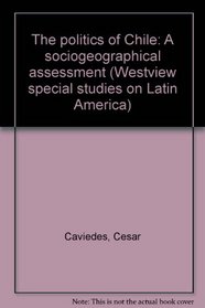 The politics of Chile: A sociogeographical assessment (Westview special studies on Latin America)