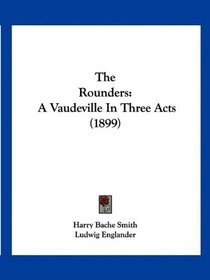 The Rounders: A Vaudeville In Three Acts (1899)