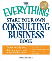 The Everything Start Your Own Consulting Business Book: Expert, step-by-step advice for a successful and profitable career (Everything Series)