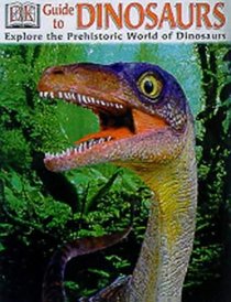 DK Guide to Dinosaurs: A Photographic Journey Through the Land Where Dinosaurs Walked