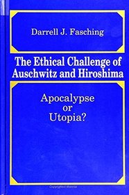 The Ethical Challenge of Auschwitz and Hiroshima: Apocalypse or Utopia?