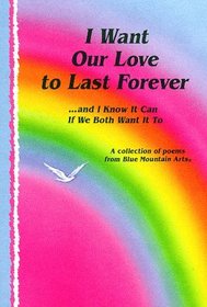 I Want Our Love to Last Forever: And I Know It Can If We Both Want It to :
