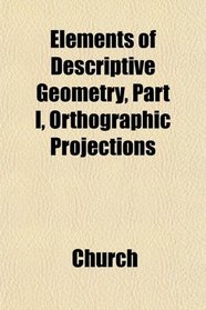 Elements of Descriptive Geometry, Part I, Orthographic Projections