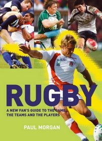 Rugby: A New Fan's Guide to the Game, the Teams and the Players