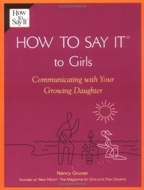 How To Say It To Girls: Communicating With Your Growing Daughter (How to Say It)
