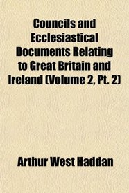 Councils and Ecclesiastical Documents Relating to Great Britain and Ireland (Volume 2, Pt. 2)