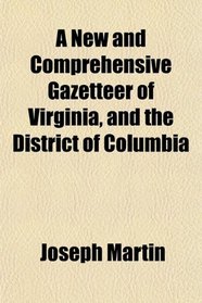 A New and Comprehensive Gazetteer of Virginia, and the District of Columbia