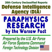 20th Century U.S. Military Defense and Intelligence Declassified Report: Paraphysics Research and Development in the Warsaw Pact (including the Soviet ... Dowsing, Precognition, Subliminal Response