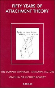 Fifty Years of Attachment Theory: Recollections of Donald Winnicott and John Bowlby (Donald Winnicott Memorial Lecture Series)