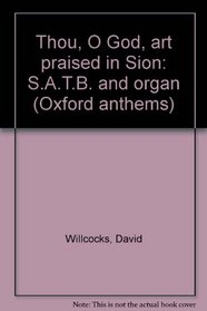 Thou, O God, art praised in Sion: S.A.T.B. and organ (Oxford anthems)