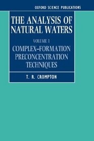 The Analysis of Natural Waters: Volume 1: Complex-Formation Preconcentration Techniques (Analysis of Natural Waters Vol. 1)