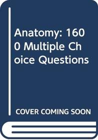 Anatomy -- 1600 multiple choice questions