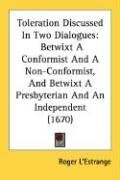 Toleration Discussed In Two Dialogues: Betwixt A Conformist And A Non-Conformist, And Betwixt A Presbyterian And An Independent (1670)