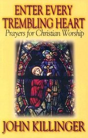 Enter Every Trembling Heart: Prayers for Christian Worship