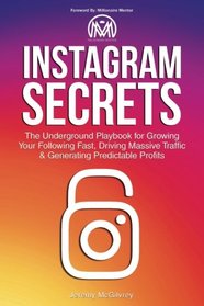 Instagram Secrets: The Underground Playbook for Growing Your Following Fast, Driving Massive Traffic & Generating Predictable Profits