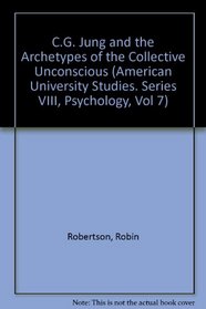 C.G. Jung and the Archetypes of the Collective Unconscious (American University Studies. Series VIII, Psychology, Vol 7)