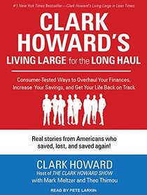 Clark Howard's Living Large for the Long Haul: Consumer-tested Ways to Overhaul Your Finances, Increase Your Savings, and Get Your Life Back on Track