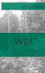 Wild: From Lost to Found on the Pacific Crest Trail (A BookCaps Study Guide)