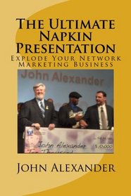 The Ultimate Napkin Presentation: Explode Your Network Marketing Business