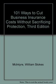 101 Ways to Cut Business Insurance Costs Without Sacrificing Protection, Third Edition