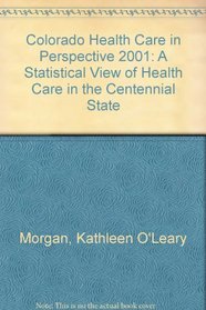 Colorado Health Care in Perspective 2001: A Statistical View of Health Care in the Centennial State
